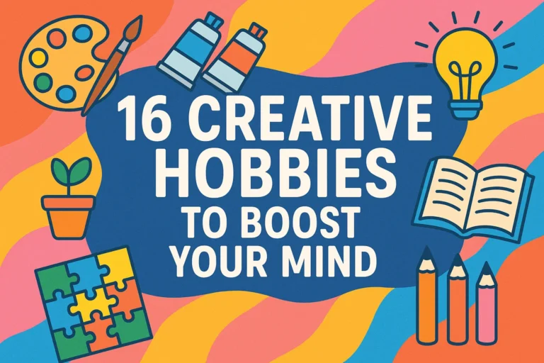 16 Creative Hobbies and Things to Do for Boosting Your Mind and Enhancing Skills